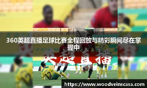 360英超直播足球比赛全程回放与精彩瞬间尽在掌握中