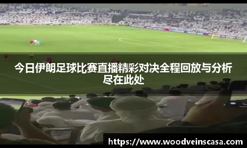 今日伊朗足球比赛直播精彩对决全程回放与分析尽在此处
