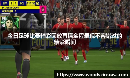今日足球比赛精彩回放直播全程呈现不容错过的精彩瞬间