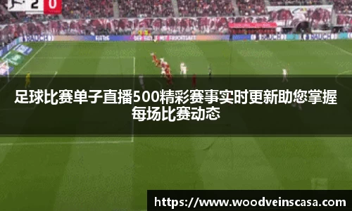 足球比赛单子直播500精彩赛事实时更新助您掌握每场比赛动态