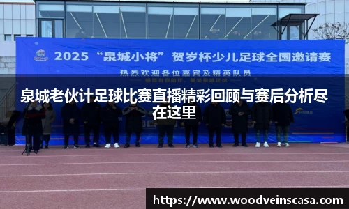 泉城老伙计足球比赛直播精彩回顾与赛后分析尽在这里