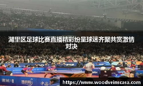 湖里区足球比赛直播精彩纷呈球迷齐聚共赏激情对决