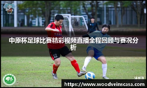 中原杯足球比赛精彩视频直播全程回顾与赛况分析