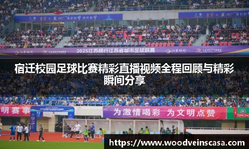 宿迁校园足球比赛精彩直播视频全程回顾与精彩瞬间分享