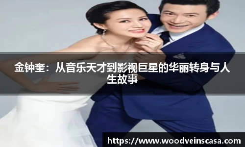 金钟奎：从音乐天才到影视巨星的华丽转身与人生故事