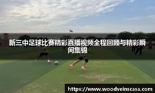 新三中足球比赛精彩直播视频全程回顾与精彩瞬间集锦