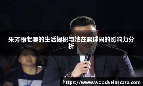 朱芳雨老婆的生活揭秘与她在篮球圈的影响力分析