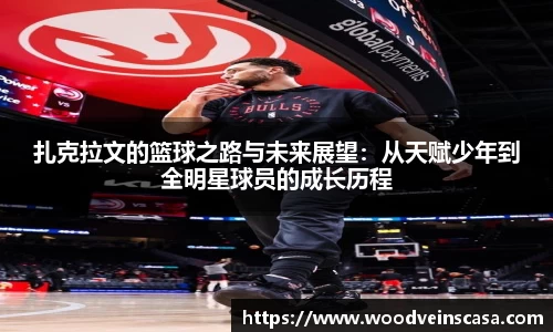 扎克拉文的篮球之路与未来展望：从天赋少年到全明星球员的成长历程